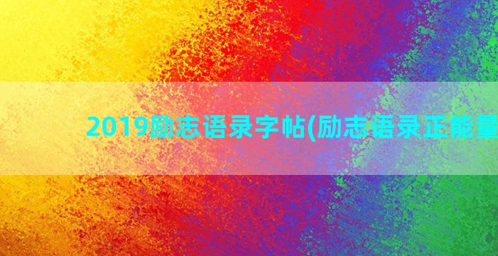 2019励志语录字帖(励志语录正能量学生)